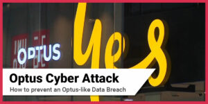 Optus Cyber Attack - How to prevent an Optus-like data breach